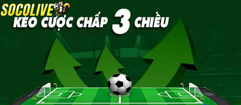 Kèo chấp 3 chiều có tỷ lệ thưởng hậu hĩnh